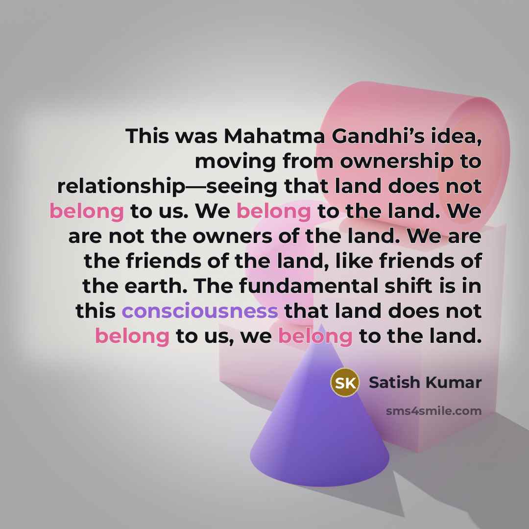 “This was Mahatma Gandhi’s idea, moving from ownership to relationship—seeing…” quote by Satish Kumar