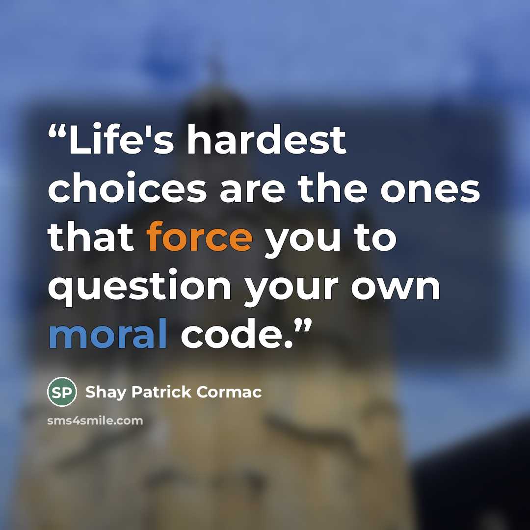 “Life's hardest choices are the ones that force you to question your own moral code.” quote by Shay Patrick Cormac