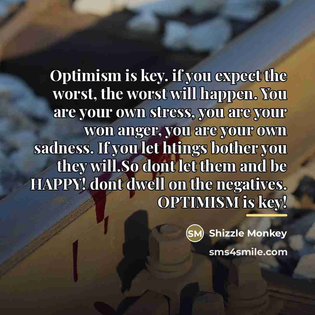 “Optimism is key. if you expect the worst, the worst…” quote by Shizzle Monkey
