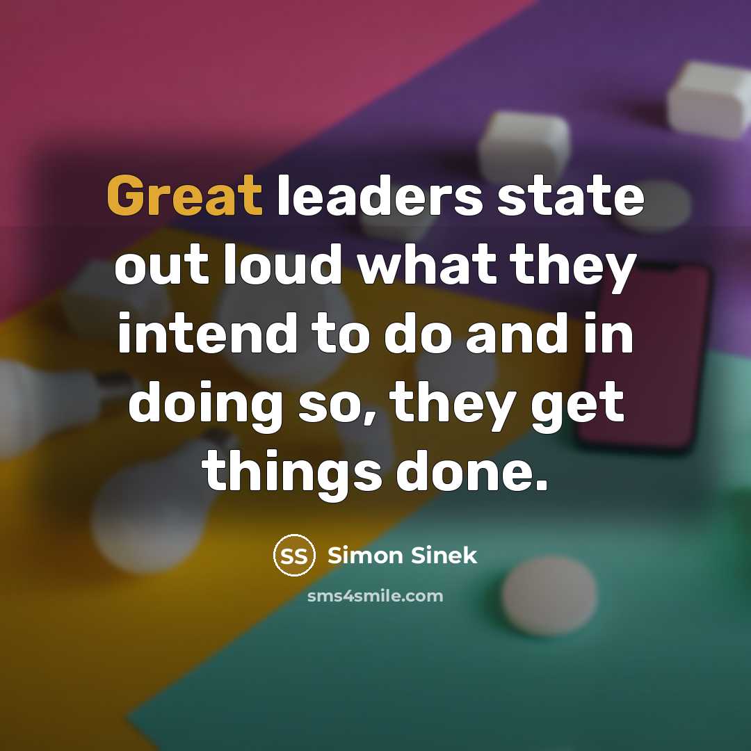 “Great leaders state out loud what they intend to do and in doing so, they get things done.” quote by Simon Sinek