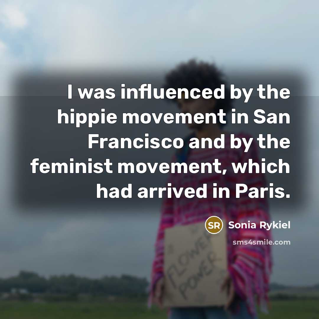 “I was influenced by the hippie movement in San Francisco…” quote by Sonia Rykiel