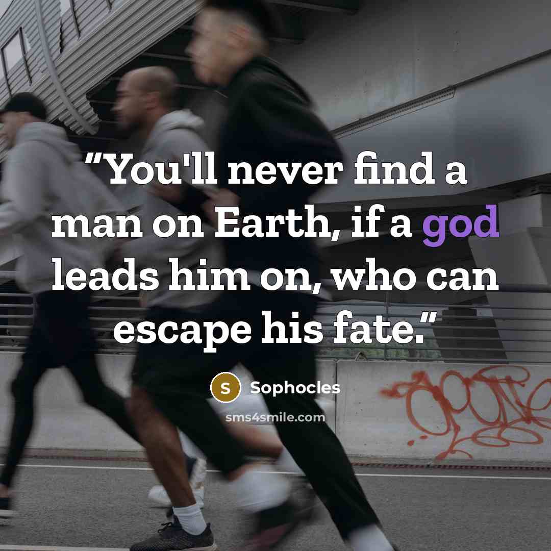 “You'll never find a man on Earth, if a god leads him on, who can escape his fate.” quote by Sophocles