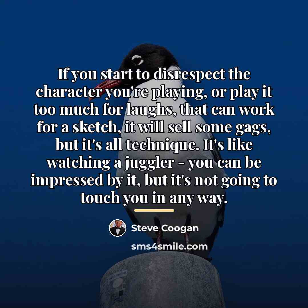 “If you start to disrespect the character you're playing, or…” quote by Steve Coogan