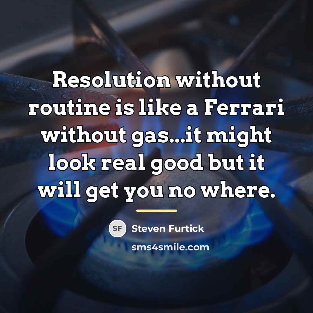 “Resolution without routine is like a Ferrari without gas...it might…” quote by Steven Furtick
