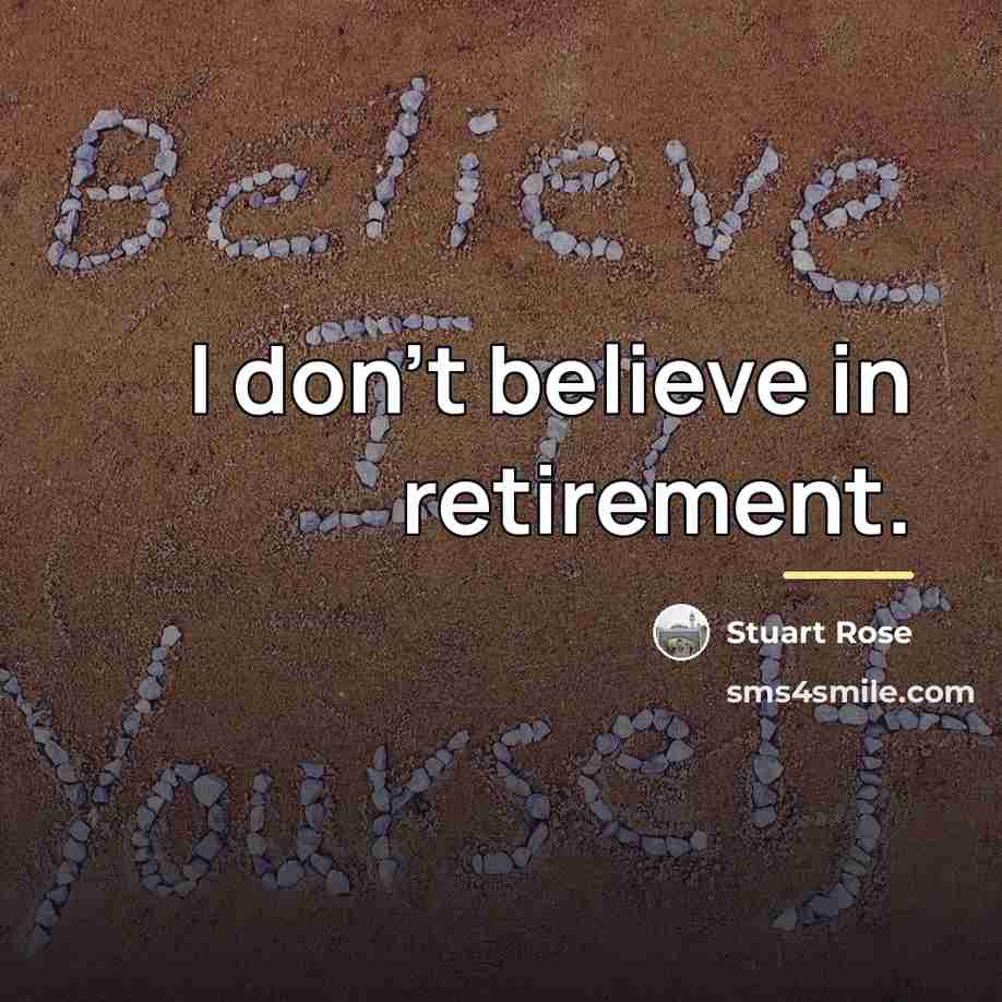 “I don't believe in retirement.…” quote by Stuart Rose