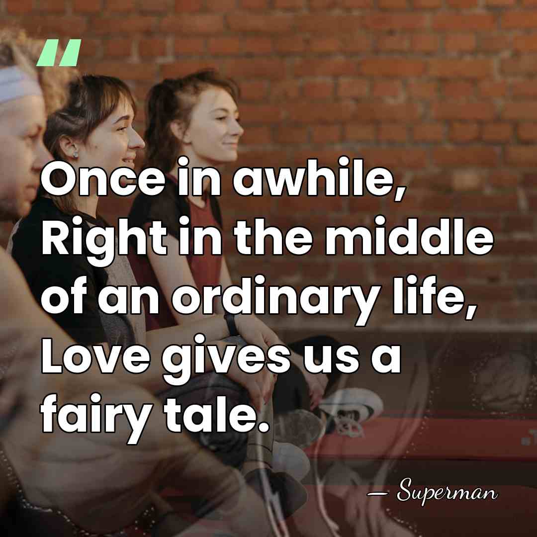 Once in awhile, Right in the middle of an ordinary life, Love&hellip; - Superman