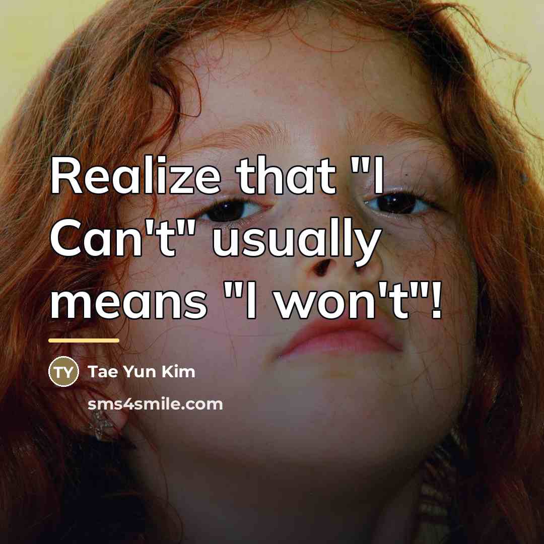 “Realize that "I Can't" usually means "I won't"!…” quote by Tae Yun Kim