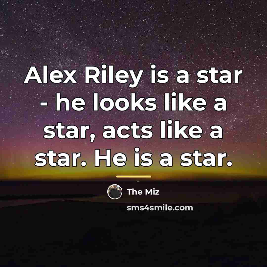 “Alex Riley is a star - he looks like a…” quote by The Miz