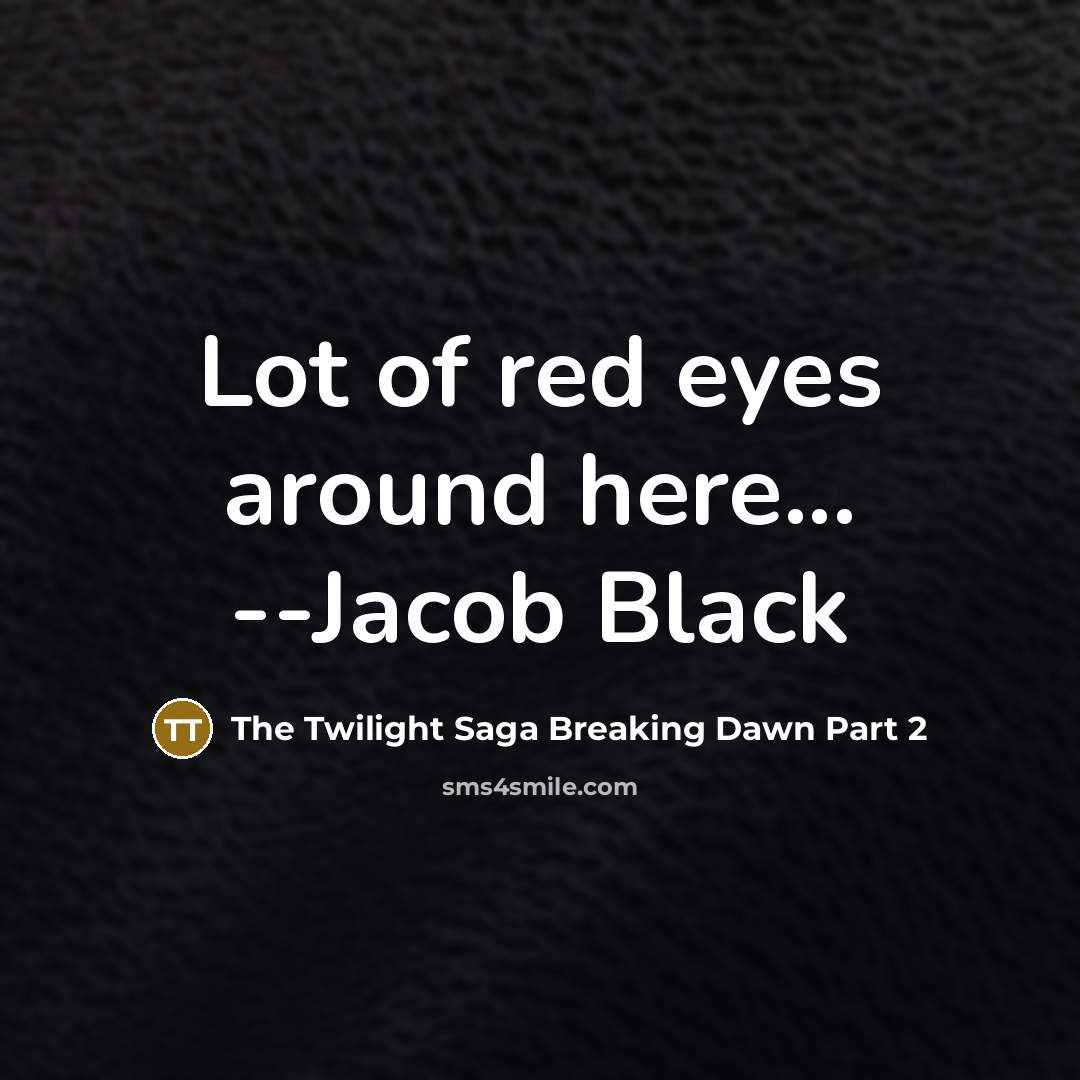 “Lot of red eyes around here... --Jacob Black” quote by The Twilight Saga Breaking Dawn Part 2