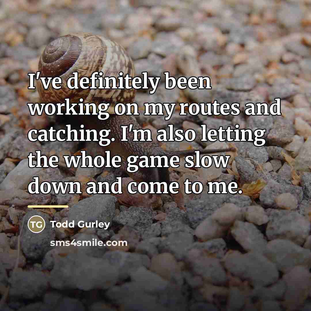 “I've definitely been working on my routes and catching. I'm…” quote by Todd Gurley