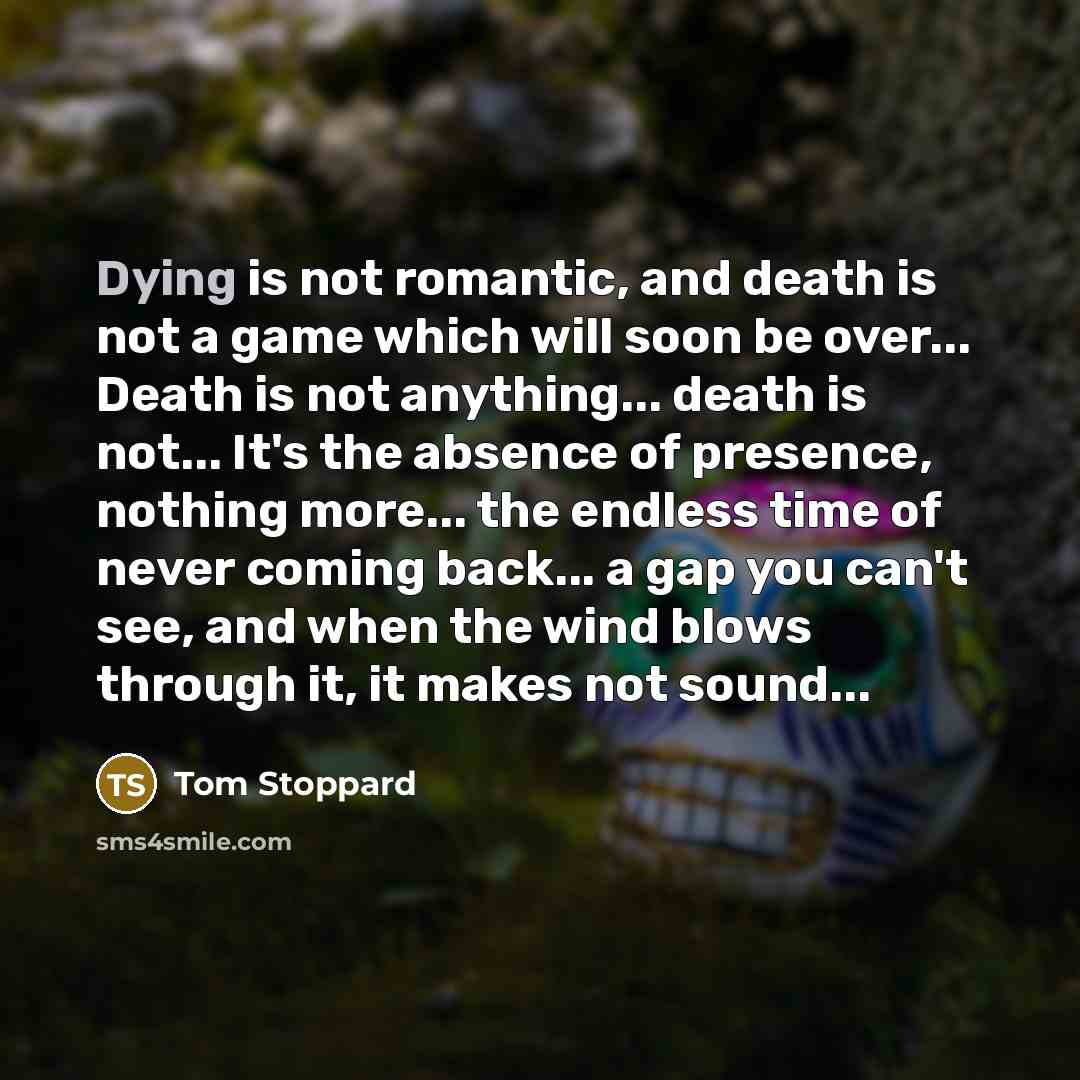 “Dying is not romantic, and death is not a game…” quote by Tom Stoppard