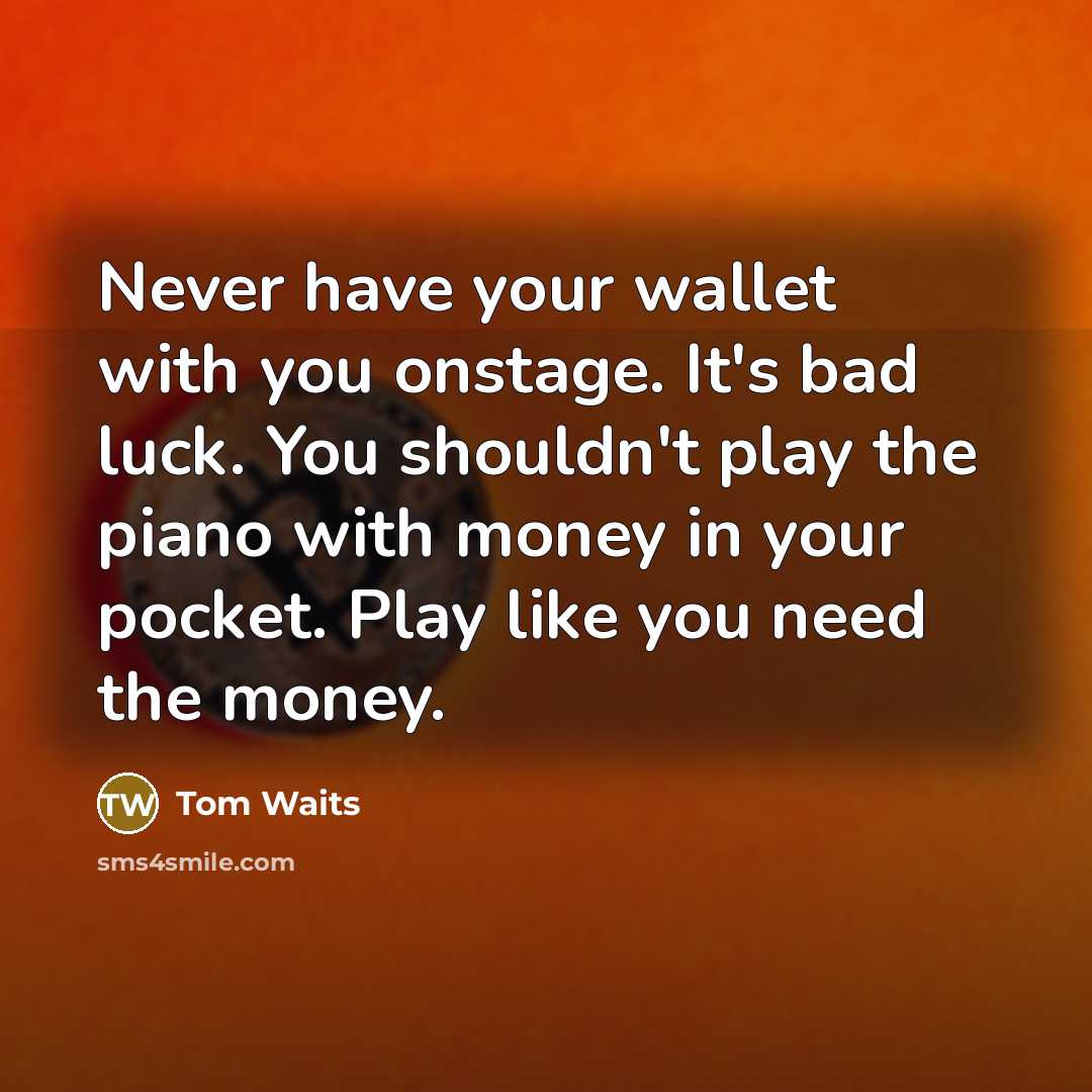 “Never have your wallet with you onstage. It's bad luck.…” quote by Tom Waits