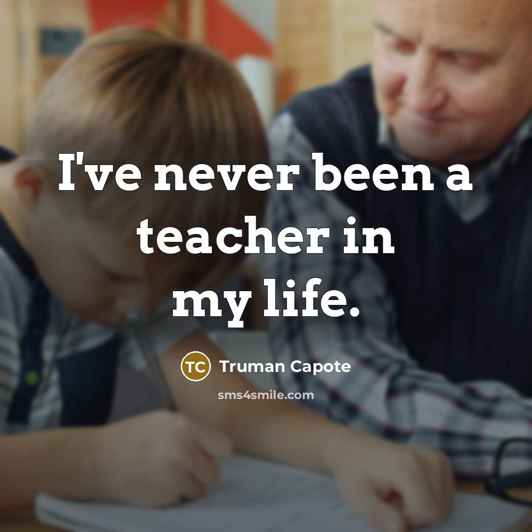 “I've never been a teacher in my life.…” quote by Truman Capote