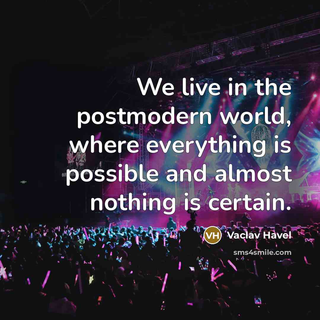 “We live in the postmodern world, where everything is possible…” quote by Vaclav Havel