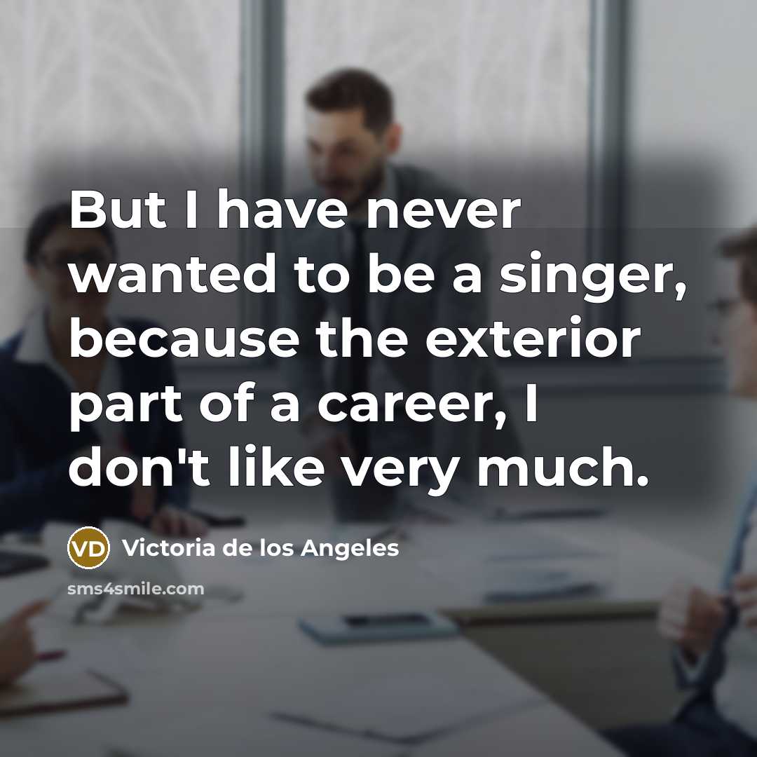 “But I have never wanted to be a singer, because…” quote by Victoria de los Angeles