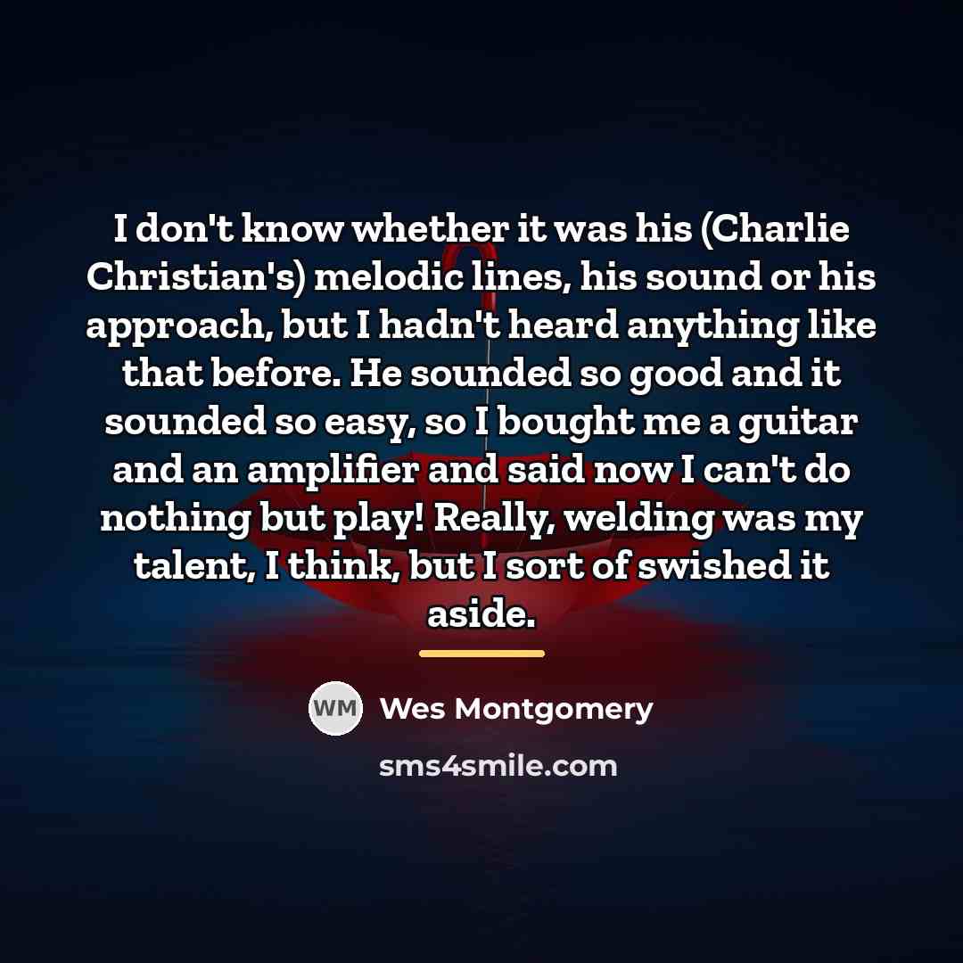 “I don't know whether it was his (Charlie Christian's) melodic…” quote by Wes Montgomery