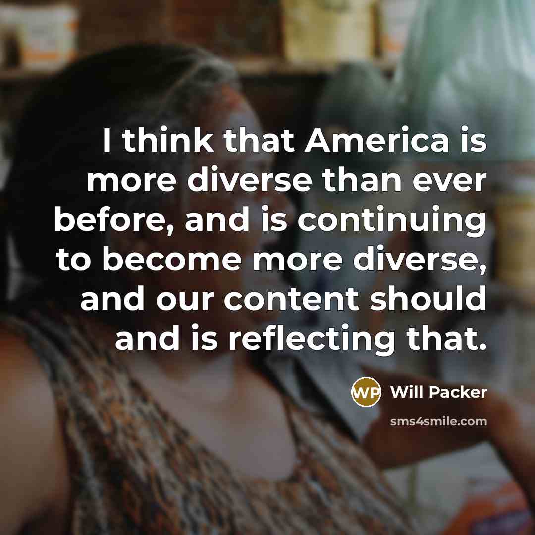 “I think that America is more diverse than ever before,…” quote by Will Packer