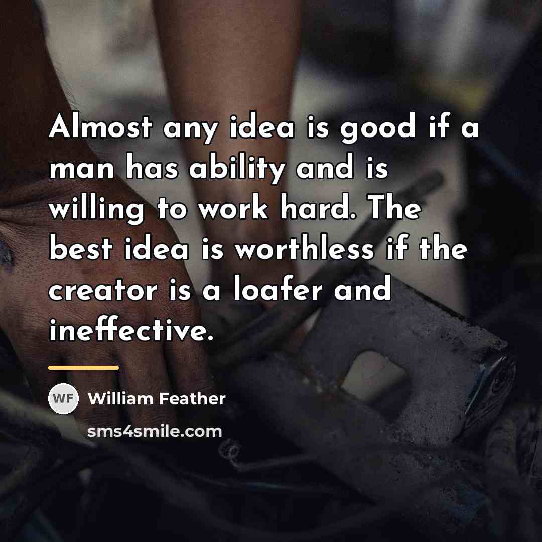 “Almost any idea is good if a man has ability…” quote by William Feather