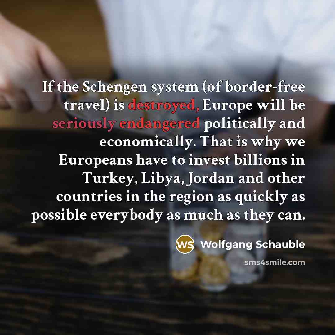 “If the Schengen system (of border-free travel) is destroyed, Europe…” quote by Wolfgang Schauble