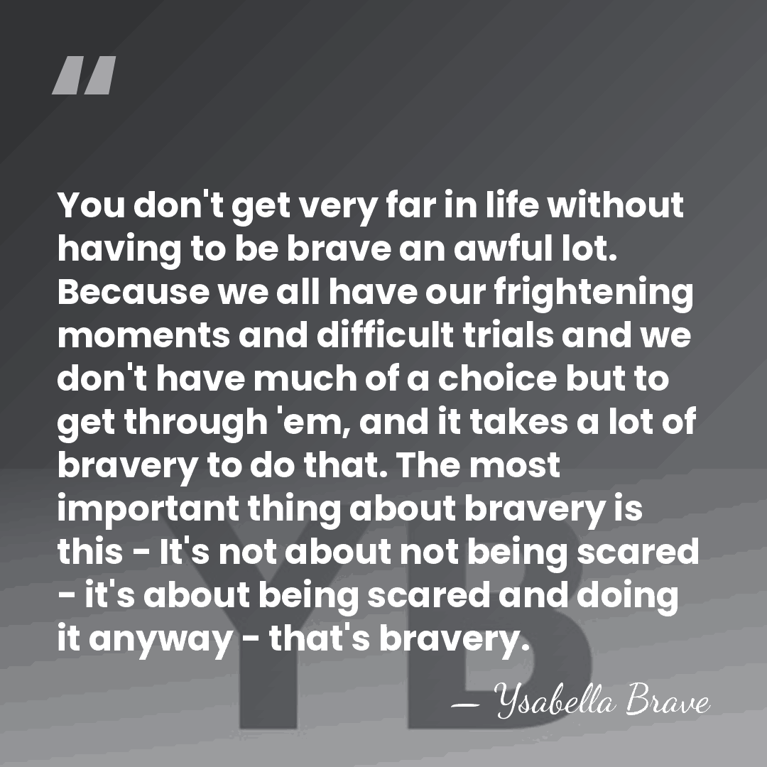 You don't get very far in life without having to be brave&hellip; - Ysabella Brave