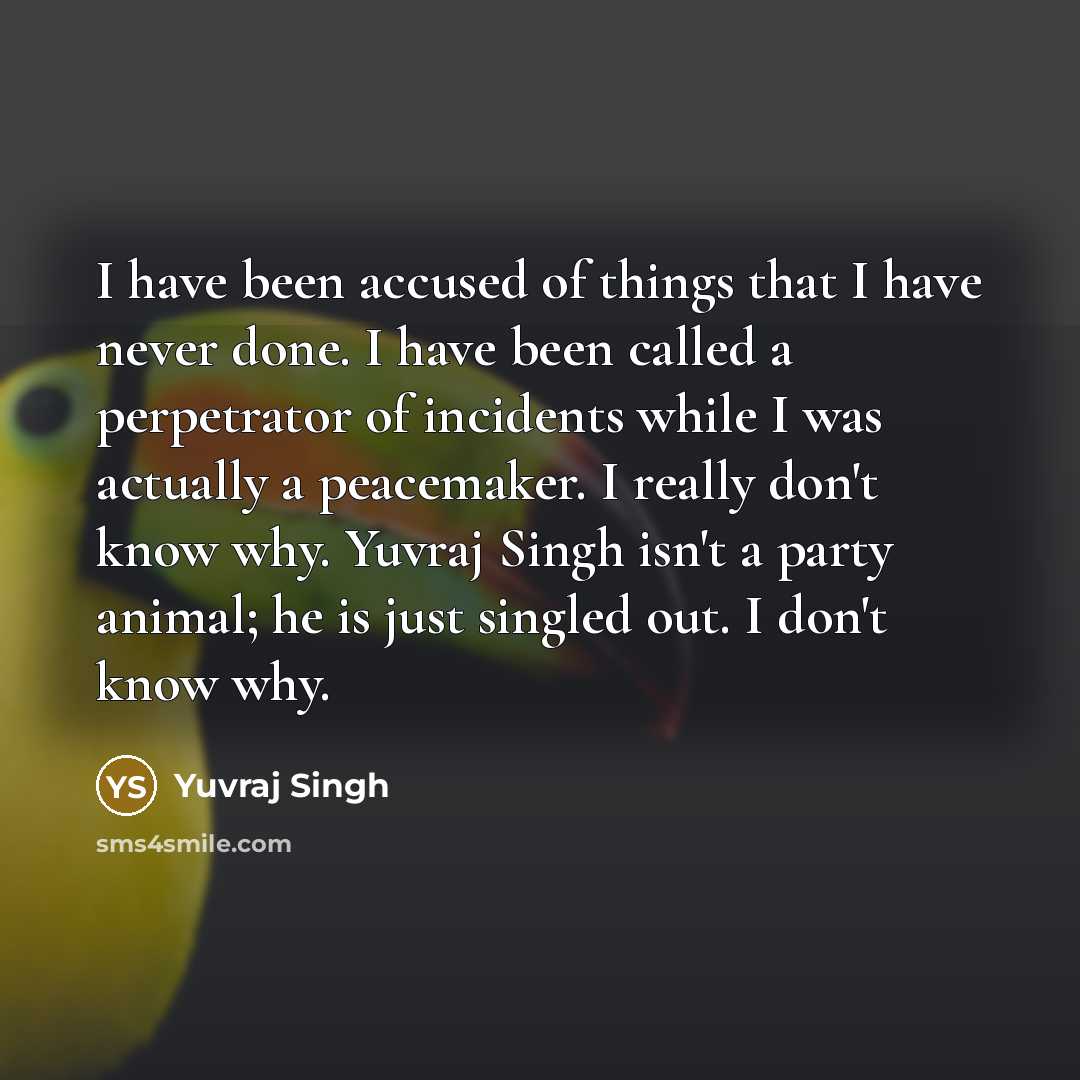 “I have been accused of things that I have never…” quote by Yuvraj Singh