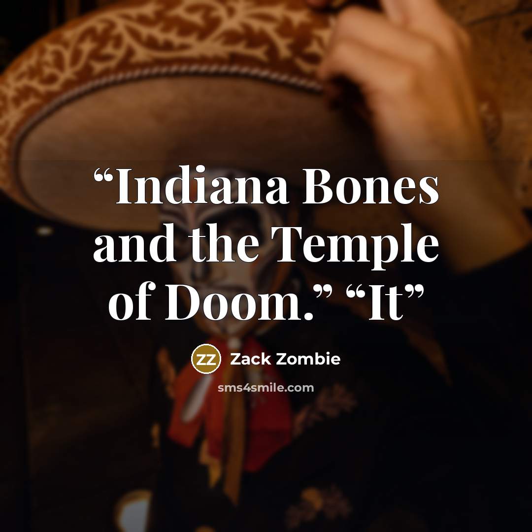 “Indiana Bones and the Temple of Doom.” “It” quote by Zack Zombie