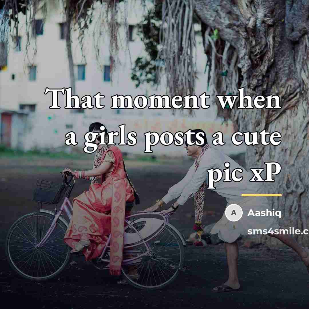 “That moment when a girls posts a cute pic xP…” quote by Aashiq