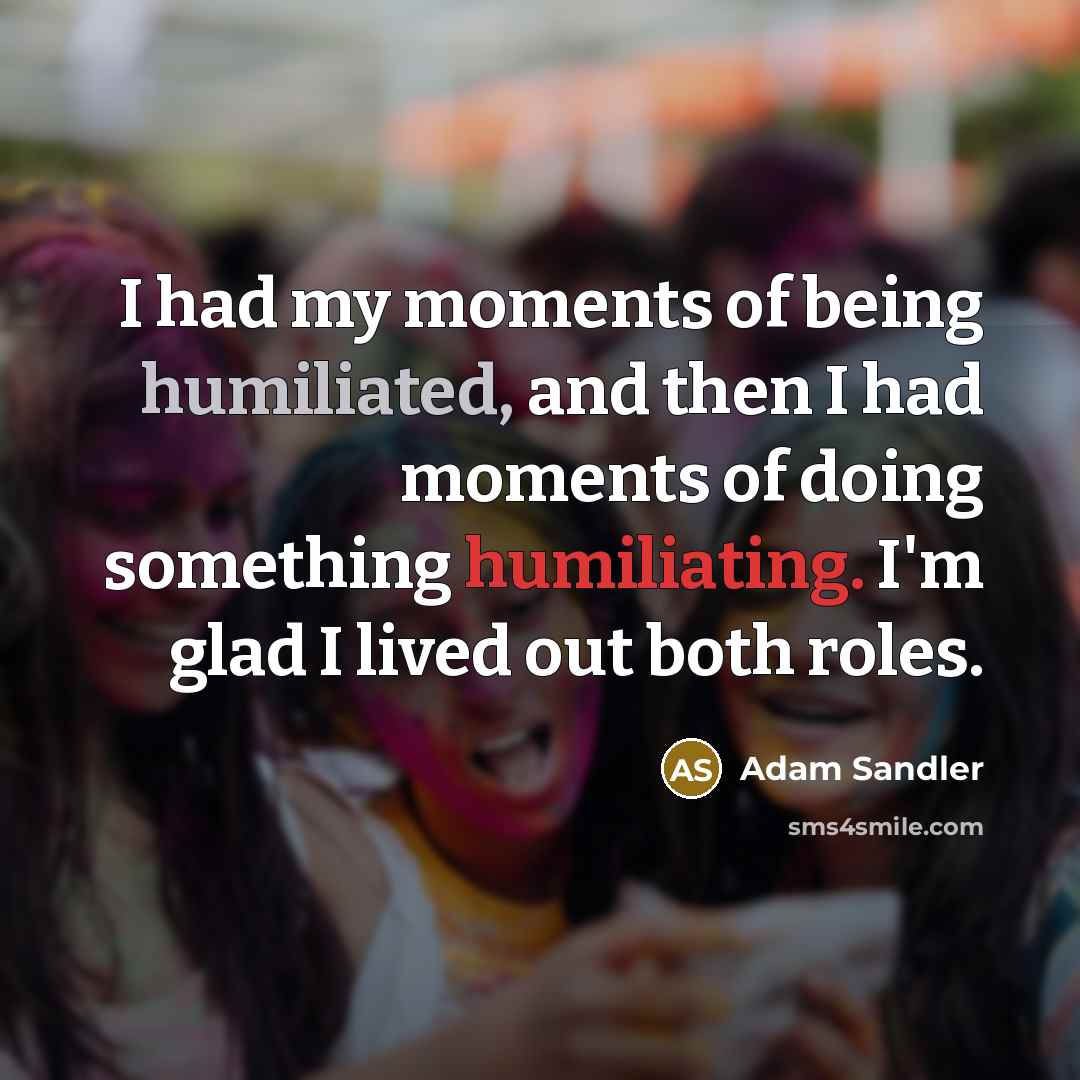 “I had my moments of being humiliated, and then I…” quote by Adam Sandler