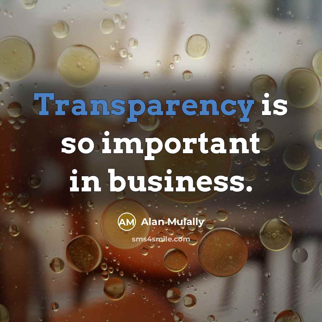 “Transparency is so important in business.…” quote by Alan Mulally