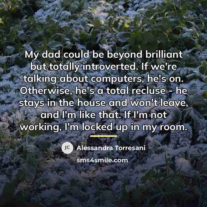 “My dad could be beyond brilliant but totally introverted. If…” quote by Alessandra Torresani