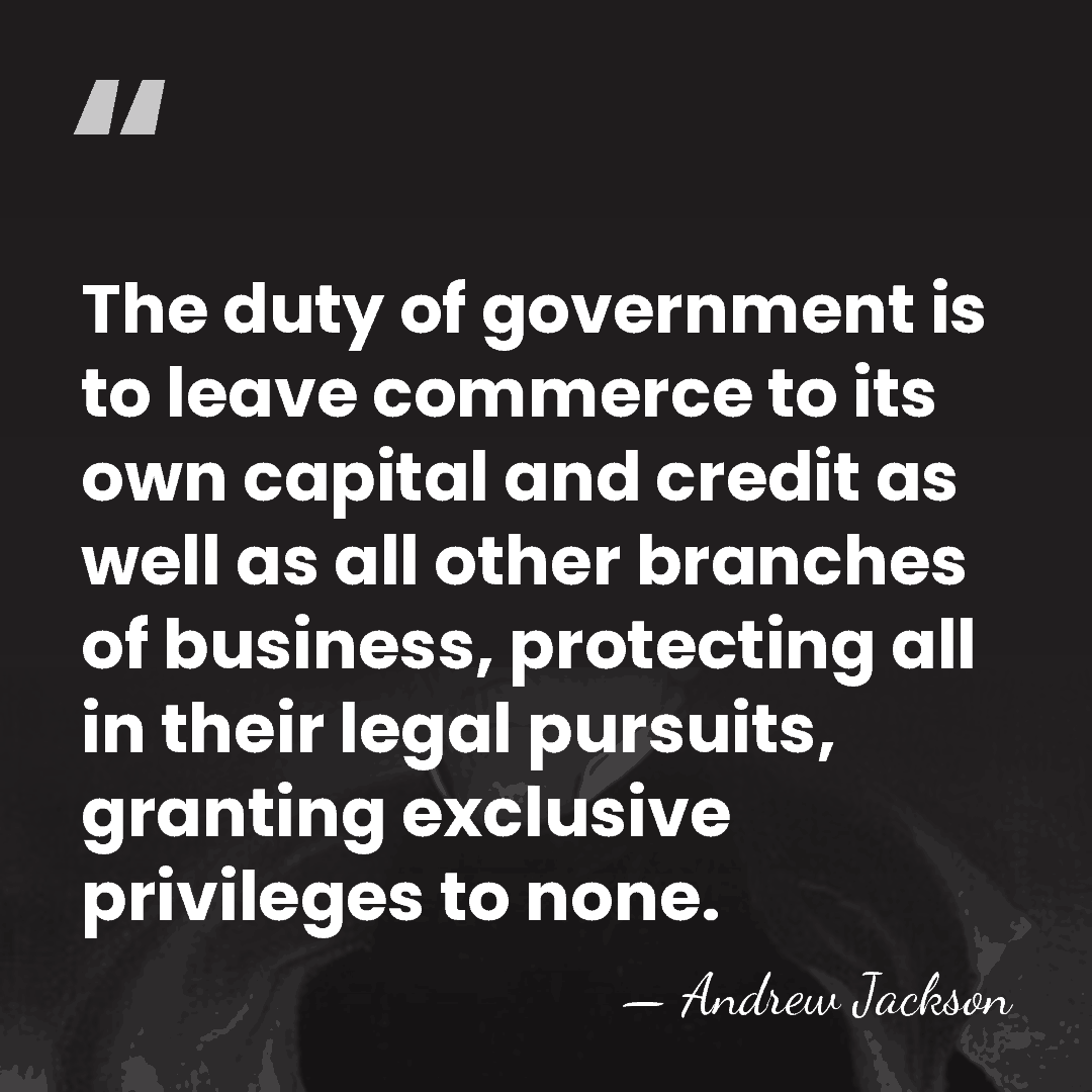 The duty of government is to leave commerce to its own capital&hellip; - Andrew Jackson