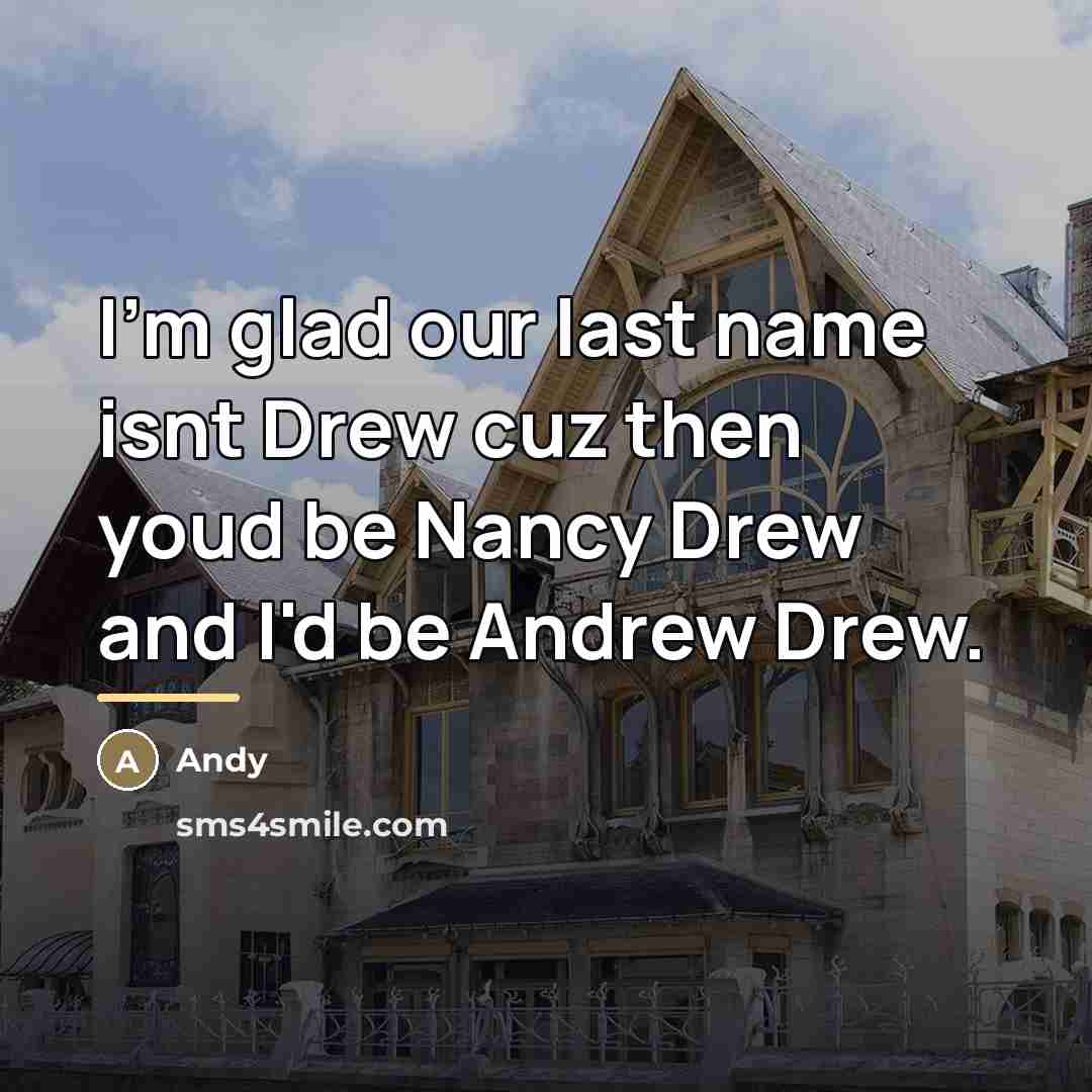 “I'm glad our last name isnt Drew cuz then youd…” quote by Andy