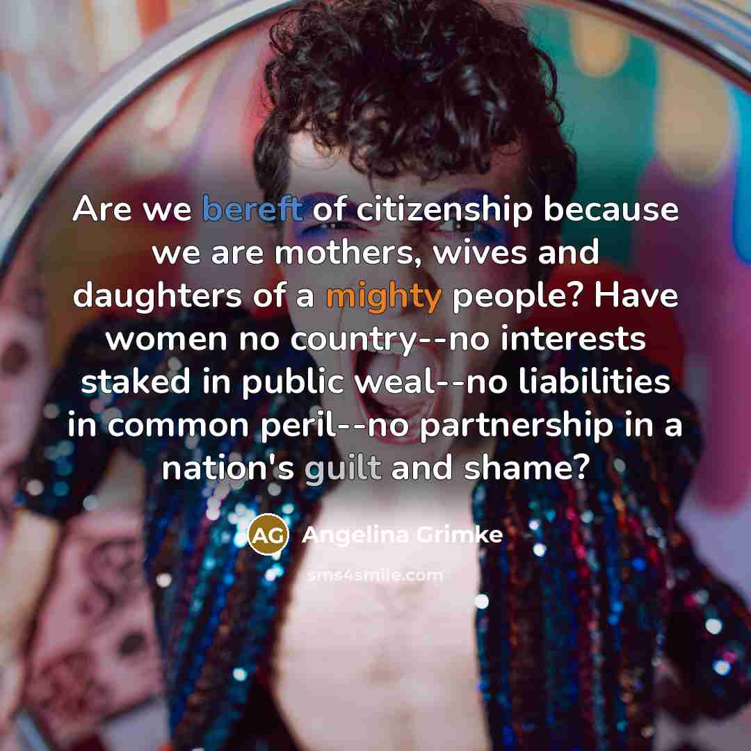 “Are we bereft of citizenship because we are mothers, wives…” quote by Angelina Grimke