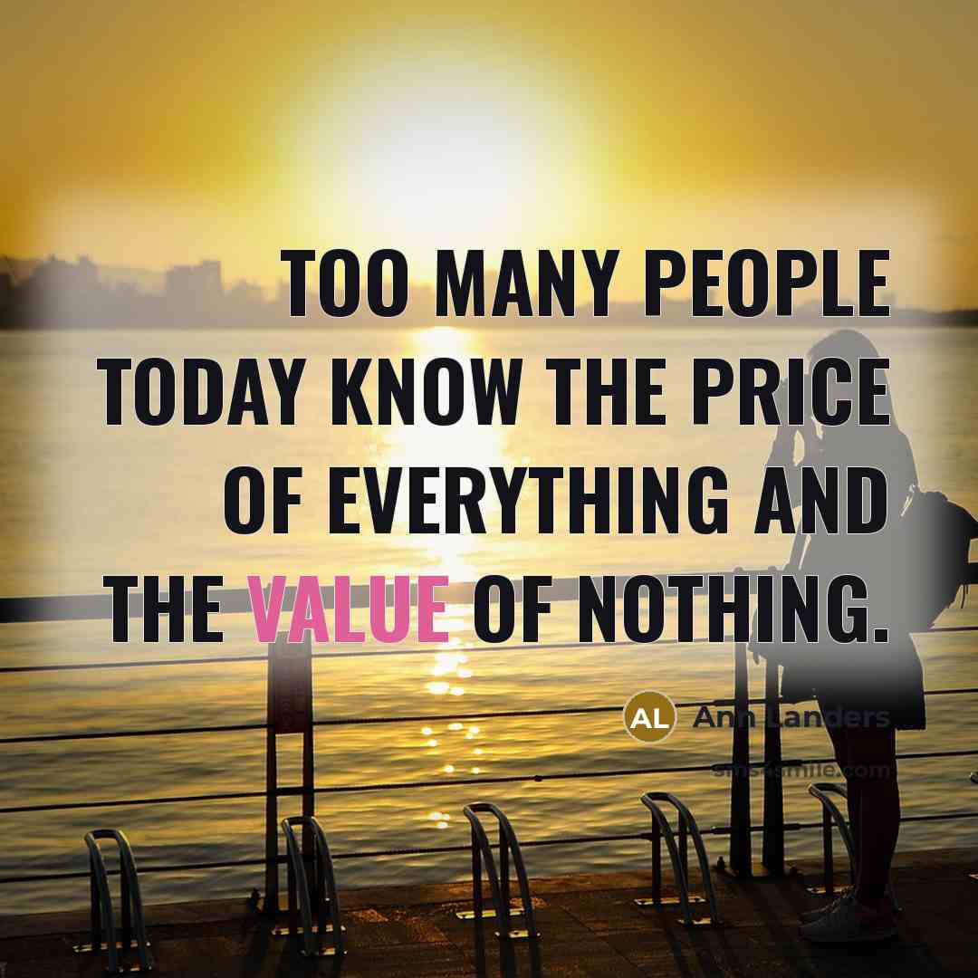 “Too many people today know the price of everything and…” quote by Ann Landers