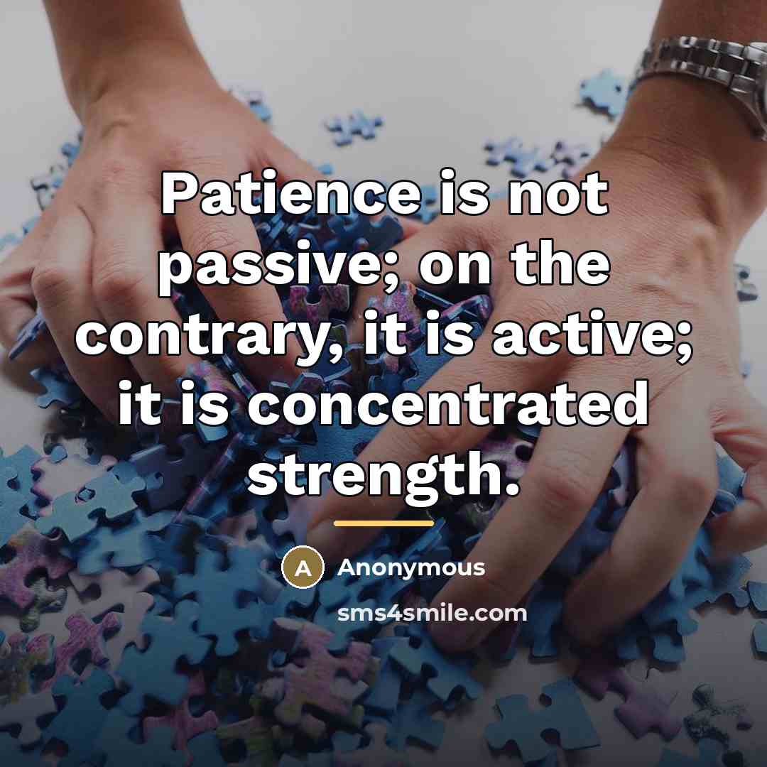 “Patience is not passive; on the contrary, it is active;…” quote by Anonymous