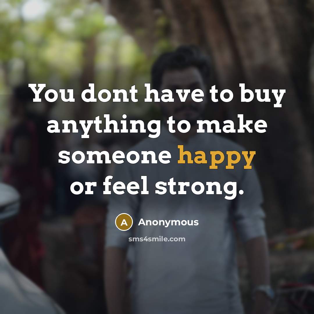 “You dont have to buy anything to make someone happy…” quote by Anonymous