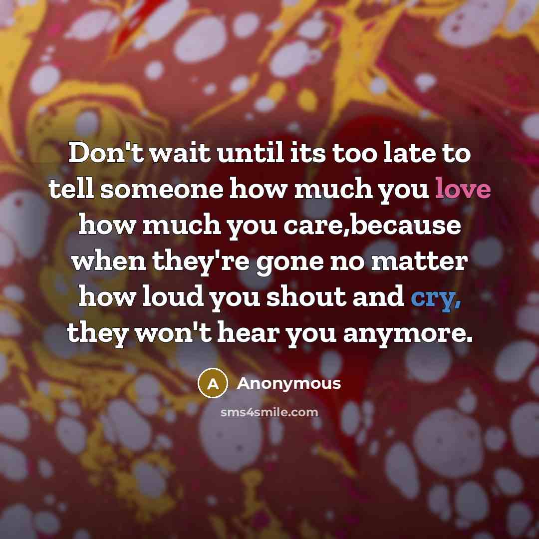“Don't wait until its too late to tell someone how…” quote by Anonymous