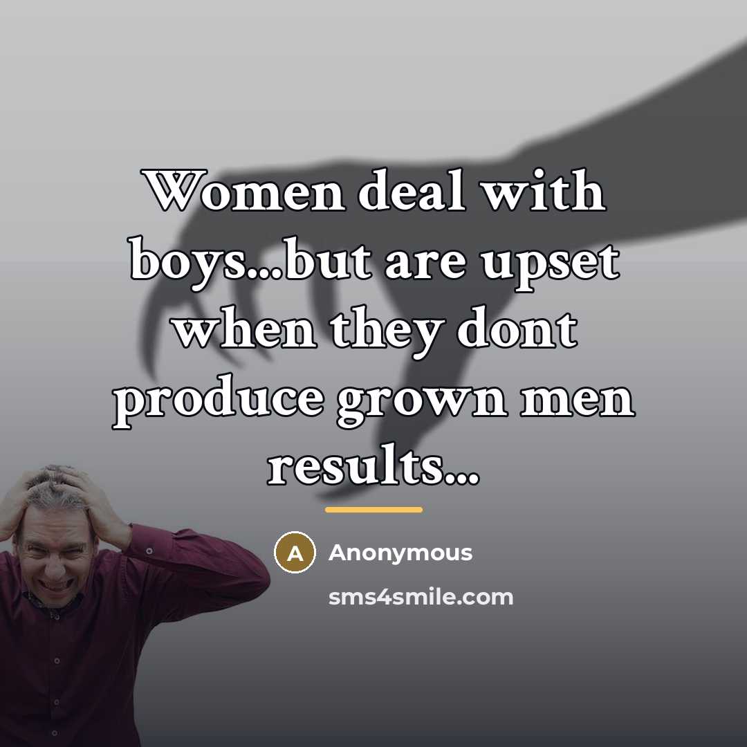 “Women deal with boys...but are upset when they dont produce…” quote by Anonymous