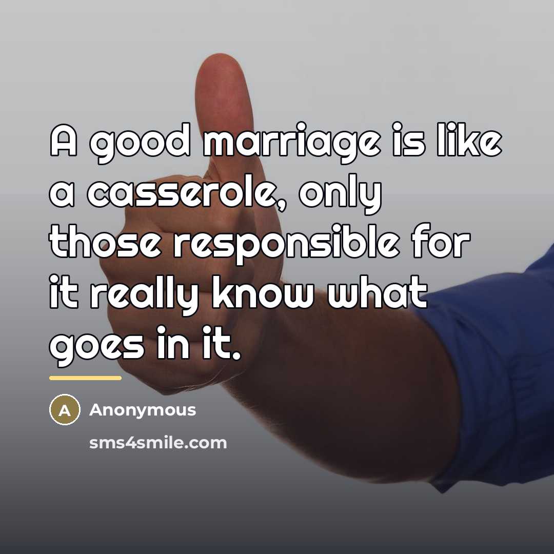“A good marriage is like a casserole, only those responsible…” quote by Anonymous
