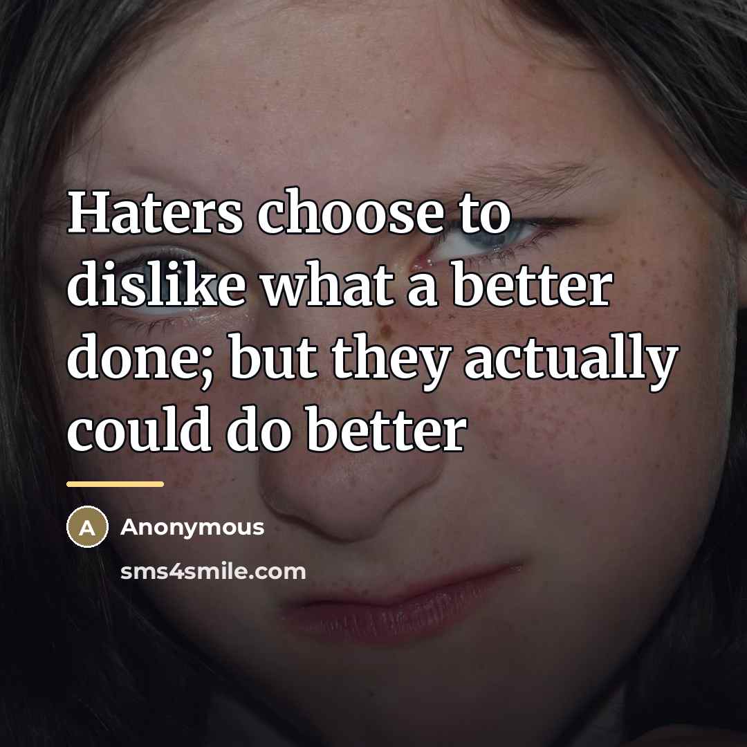 “Haters choose to dislike what a better done; but they…” quote by Anonymous