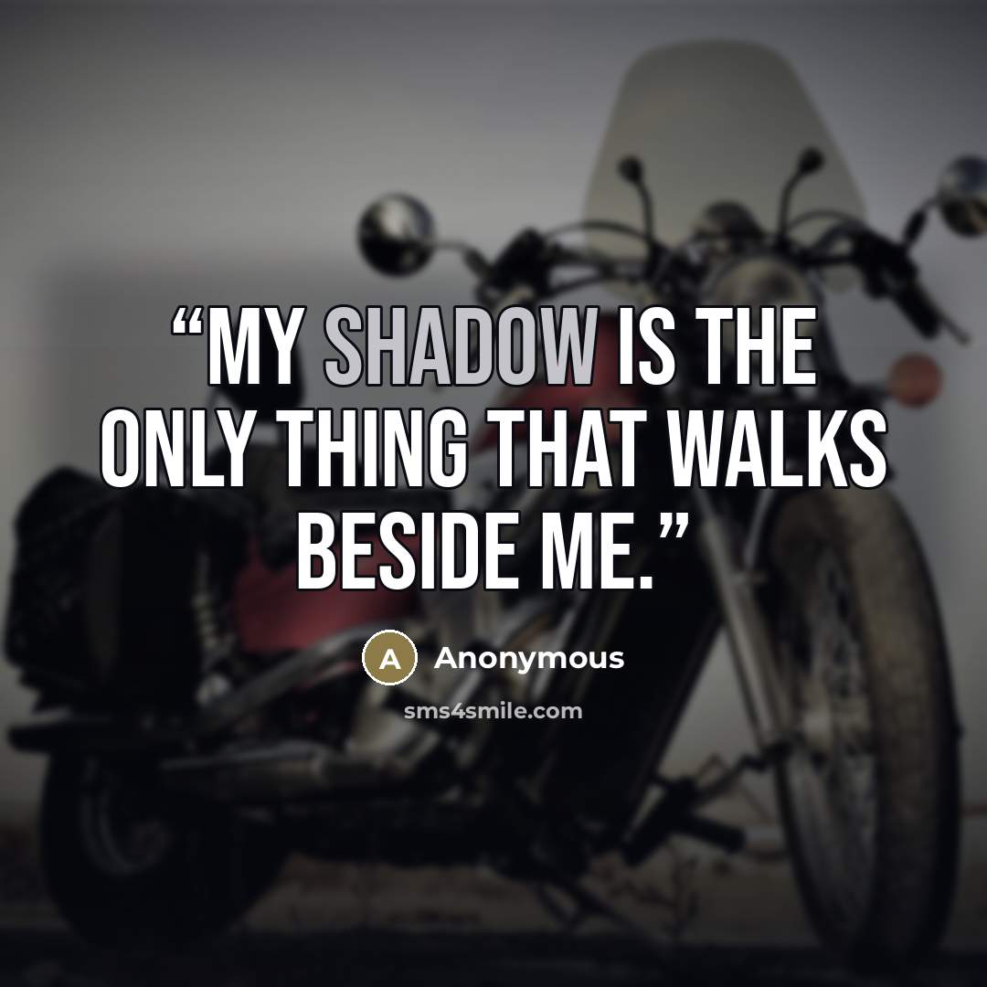 “My shadow is the only thing that walks beside me.” quote by Anonymous