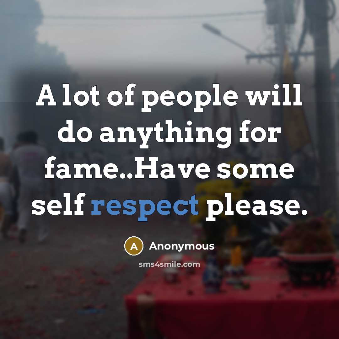 “A lot of people will do anything for fame..Have some…” quote by Anonymous