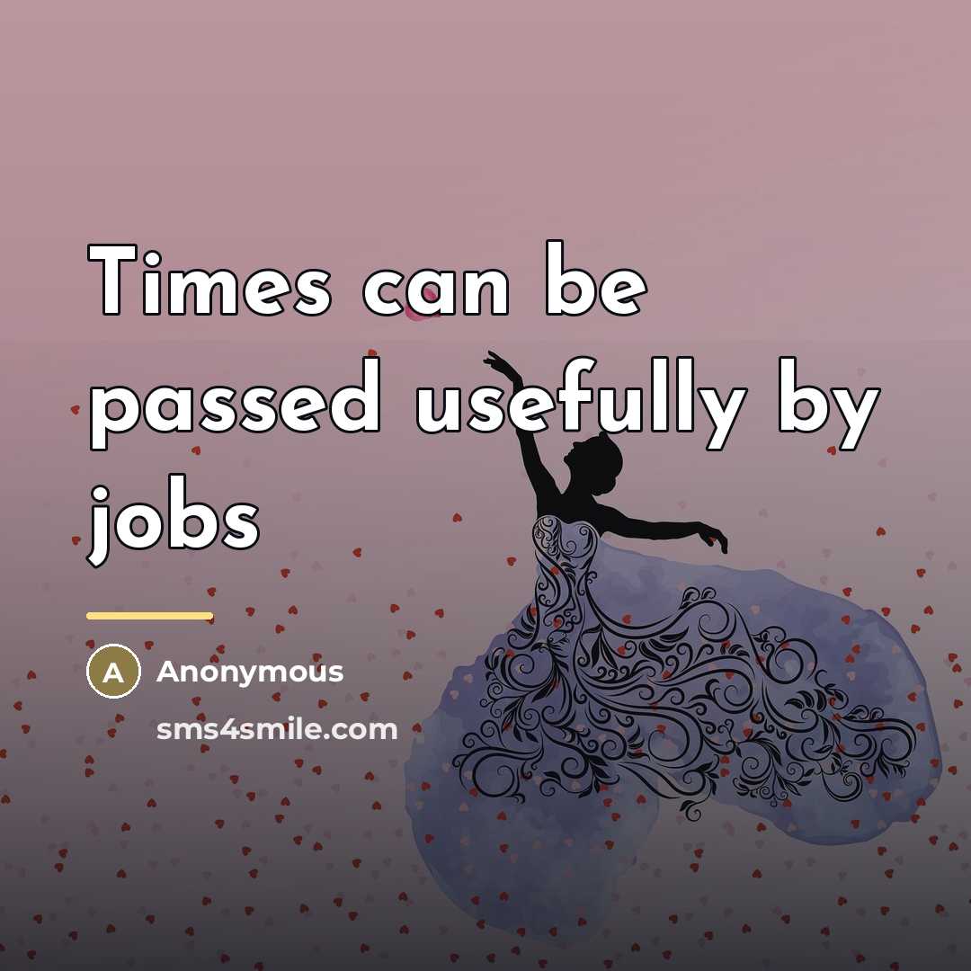 “Times can be passed usefully by jobs…” quote by Anonymous