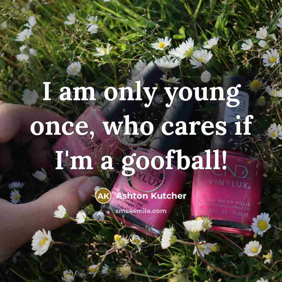 “I am only young once, who cares if I'm a…” quote by Ashton Kutcher