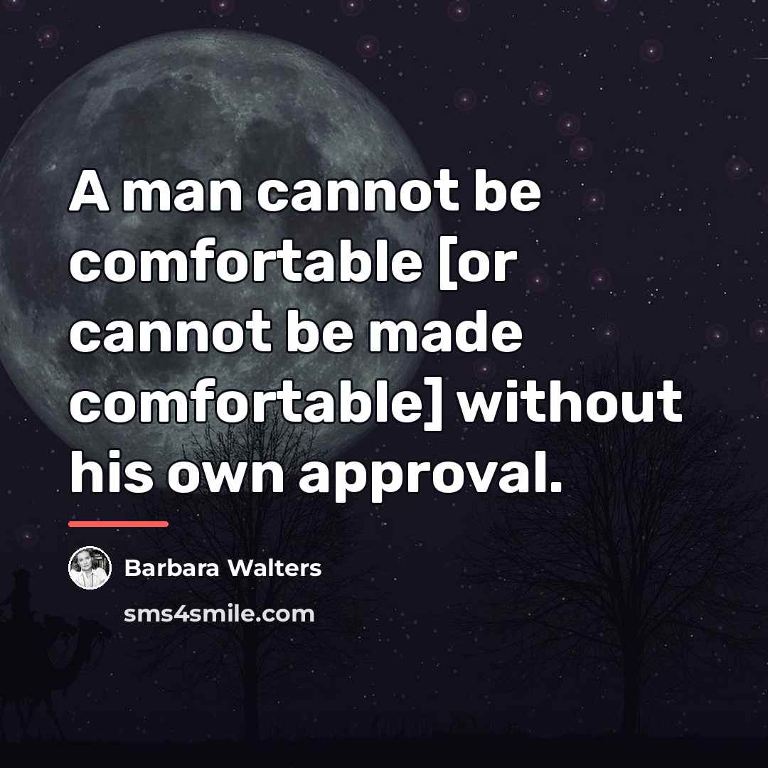 “A man cannot be comfortable [or cannot be made comfortable]…” quote by Barbara Walters