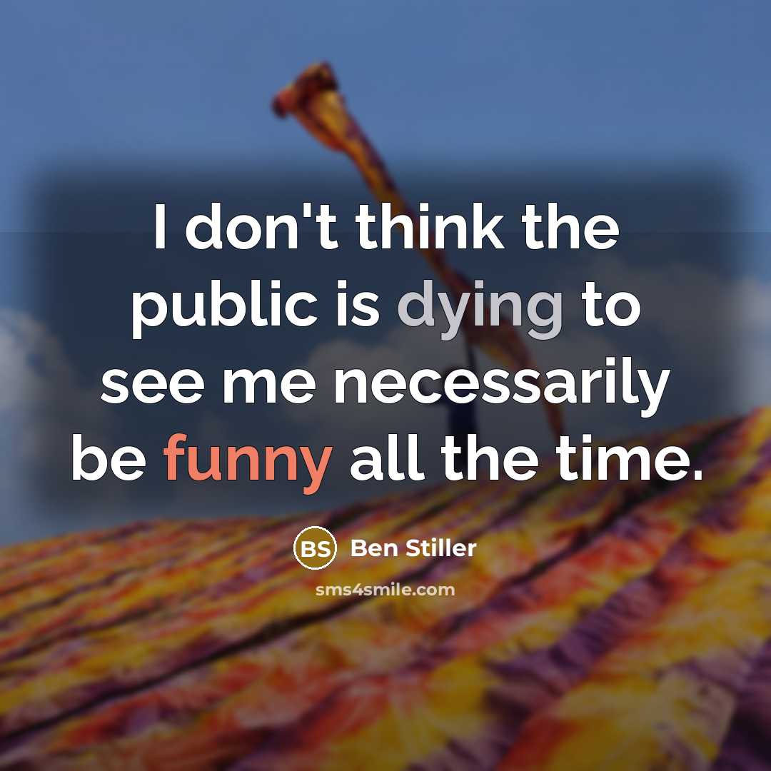“I don't think the public is dying to see me…” quote by Ben Stiller