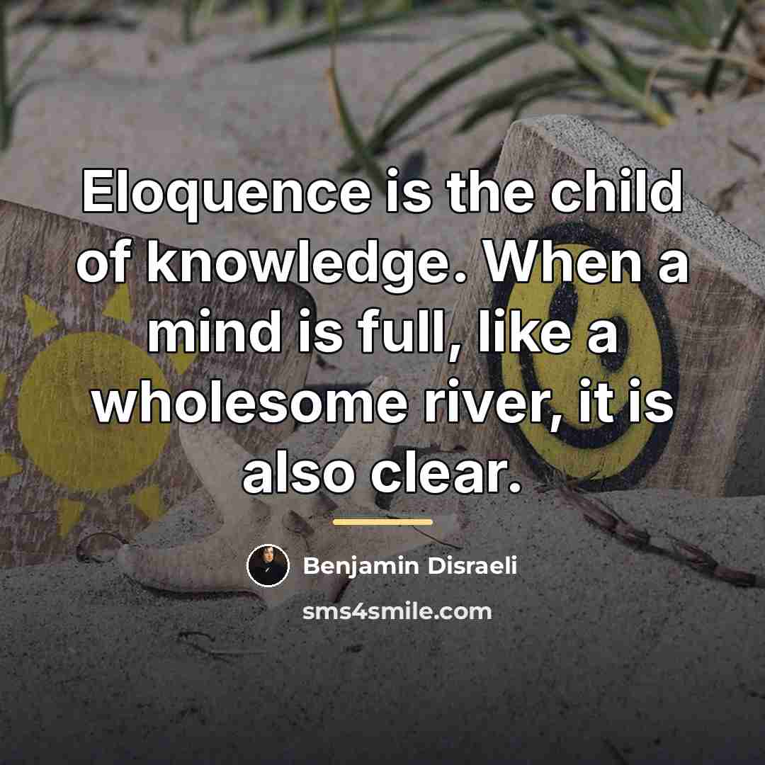 “Eloquence is the child of knowledge. When a mind is…” quote by Benjamin Disraeli