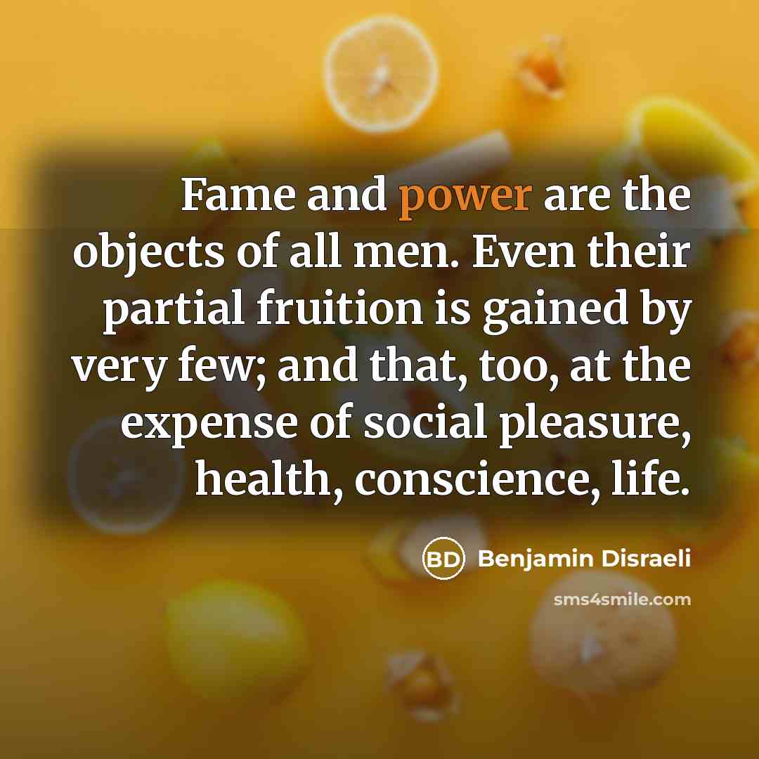 “Fame and power are the objects of all men. Even…” quote by Benjamin Disraeli