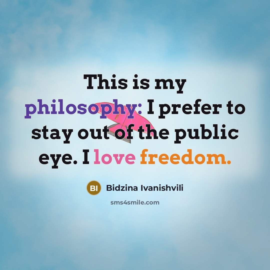 “This is my philosophy: I prefer to stay out of…” quote by Bidzina Ivanishvili