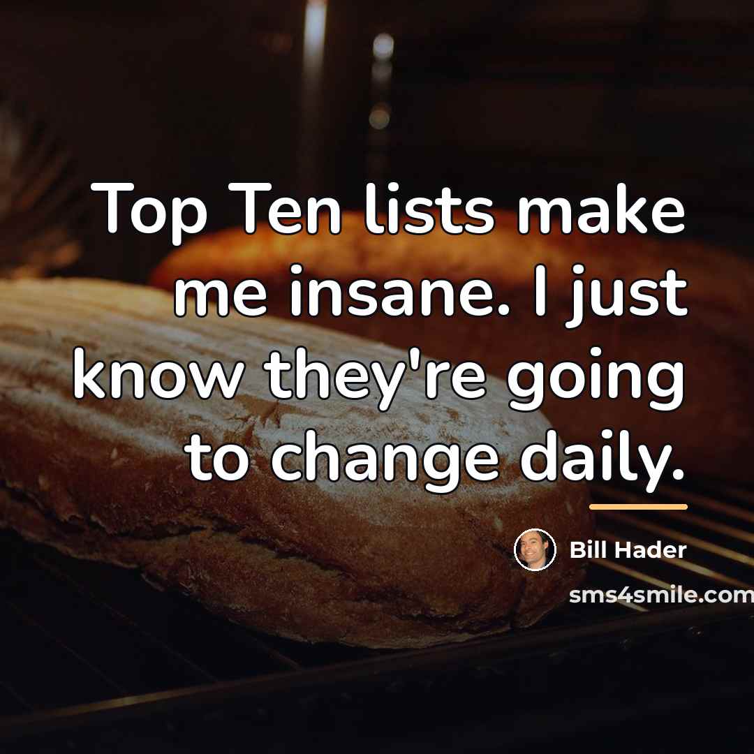 “Top Ten lists make me insane. I just know they're…” quote by Bill Hader